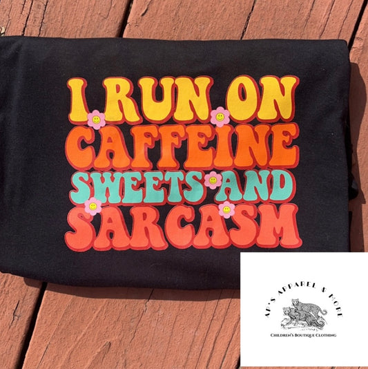 I run on caffeine,sweets,and sarcasm